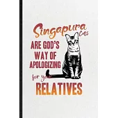 Singapura Cats Are God’’s Way of Apologizing for Your Relatives: Funny Pet Kitten Trainer Lined Notebook/ Blank Journal For Singapura Cat Owner, Inspir