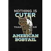 Nothing Is Cuter Than an American Bobtail: Funny Pet Kitten Trainer Lined Notebook/ Blank Journal For American Bobtail Cat Owner, Inspirational Saying