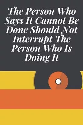 The Person Who Says It Cannot Be Done Should Not Interrupt The Person Who Is Doing It: Journal - Pink Diary, Planner, Gratitude, Writing, Travel, Goal