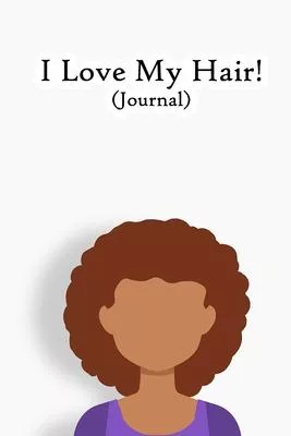 I Love My Hair!: Lined Notebook / Journal Gift, 200 Pages, 6x9, Cover, Matte Finish Inspirational Quotes Journal, Notebook, Diary, Comp