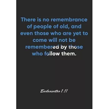 Ecclesiastes 1: 11 Notebook: There is no remembrance of people of old, and even those who are yet to come will not be remembered by th