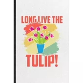 Long Live the Tulip: Funny Tulip Florist Gardener Lined Notebook/ Blank Journal For Gardening Plant Lady, Inspirational Saying Unique Speci