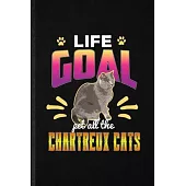 Life Goal Pet All the Chartreux Cats: Funny Pet Kitten Trainer Lined Notebook/ Blank Journal For Chartreux Cat Owner, Inspirational Saying Unique Spec