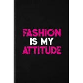 Fashion Is My Attitude: Funny Blank Lined Notebook/ Journal For Clothing Fashion Designer, Vogue Tailor Catwalk, Inspirational Saying Unique S