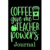 Coffee Give me Teacher Powers Journal: Ruled Line Paper Teacher Notebook/Teacher Journal or Teacher Appreciation Notebook Gift Exercise Book (100 Page