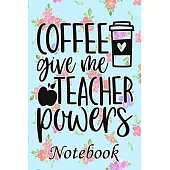 Coffee Give me Teacher Powers Notebook: Ruled Line Paper Teacher Notebook/Teacher Journal or Teacher Appreciation Notebook Gift Exercise Book (100 Pag