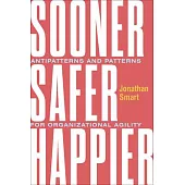 Sooner Safer Happier: Patterns and Antipatterns for Organizational Agility