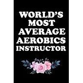 World’’s Most Average Aerobics Instructor: Gifts For Aerobics Instructors - Blank Lined Notebook Journal - (6 x 9 Inches) - 120 Pages