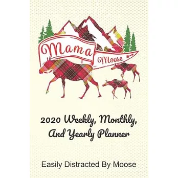 Mama 2020 Weekly, Monthly, And Yearly Planner; Easily Distracted By Moose: For Mama Moose Women With To Do List, Goals, Appointments, And Priorities F