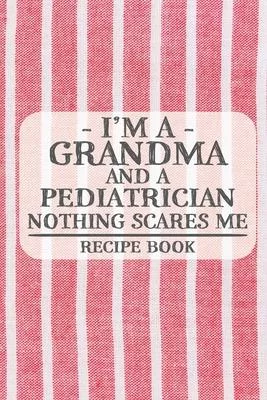 I’’m a Grandma and a Pediatrician Nothing Scares Me Recipe Book: Blank Recipe Book to Write in for Women, Bartenders, Drink and Alcohol Log, Document a