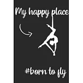 My Happy Place: : Aerials Notebook Aerialist Practice Writing Diary Ruled Lined Pages Book 120 Pages 6 x 9 Gift for aerial silk aerial