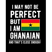 I May Not Be Perfect But I Am Ghanaian And That’’s Close Enough!: Funny Notebook 100 Pages 8.5x11 Notebook Ghanaian Family Heritage Ghana Gifts