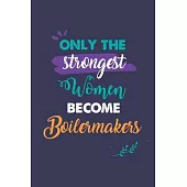 Only the Strongest Women Become Boilermakers: A 6x9 Inch Softcover Diary Notebook With 110 Blank Lined Pages. Journal for Boilermakers and Perfect as