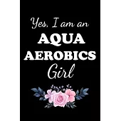 Yes, I Am an Aqua Aerobics Girl: Gifts For Aqua Aerobics Instructors - Blank Lined Notebook Journal - (6 x 9 Inches) - 120 Pages