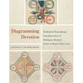 Diagramming Devotion: Berthold of Nuremberg’s Transformation of Hrabanus Maurus’s Poems in Praise of the Cross