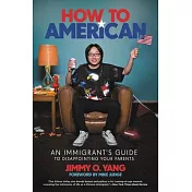 How to American: An Immigrant’’s Guide to Disappointing Your Parents
