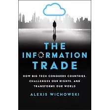 The Information Trade: How Big Tech Conquers Countries, Challenges Our Rights, and Transforms Our World