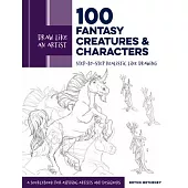 Draw Like an Artist: 100 Fantasy Creatures and Characters: Step-By-Step Realistic Line Drawing - A Sourcebook for Aspiring Artists and Designers