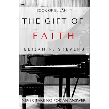 Book of Elijah: The Gift of Faith: The Key to Unlocking Your Divine Purpose, Potential and Destiny