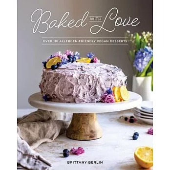 Baked with Love: Over 110 Vegan Desserts & Treats That Are Gluten-Free, Grain-Free, Nut-Free, and Allergy-Friendly