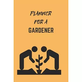 Planner for a Gardener: Note Down Each Seed & Plant in Your Garden and the Care It Requires. Carefully Record What You Do and Track the Growth