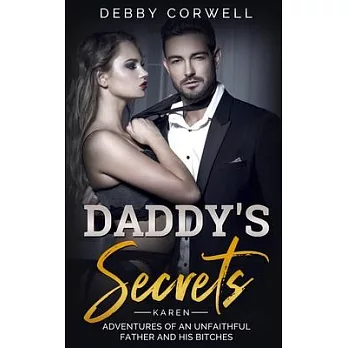 DADDY’’S SECRETS - Adventures of an unfaithful father and his bitches. KAREN: True Story - Memoir Book 1