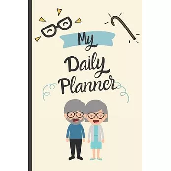 My Daily Planner For Senior Citizens Elderly: Funny Daily Planner for Elderly Senior Citizens Gift - Notebook Journal For Elderly, Senior Citizens, Gr