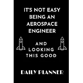 It’’s Not Easy Being an Aerospace Engineer and Looking This Good daily planner: funny Gift birthday gift Organizer to do list goals and notes for aeros