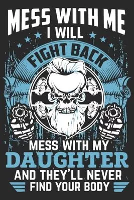 Mess with me i will fight back mess with my daughter and they’’ll never find your body: Symbol of love daily activity planner book for dad as the gift