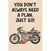 You Don’’t Always Need A Plan Just Go: Mileage Log Book - Funny Motorcycle Gifts For Men & Women