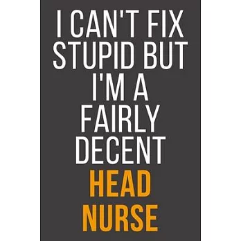 I Can’’t Fix Stupid But I’’m A Fairly Decent Head Nurse: Funny Blank Lined Notebook For Coworker, Boss & Friend