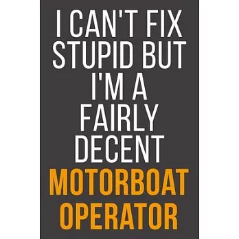 I Can’’t Fix Stupid But I’’m A Fairly Decent Motorboat Operator: Funny Blank Lined Notebook For Coworker, Boss & Friend