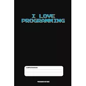 I Love Programming Notebook: Coding Developer Notebook Gift For Those Who Love Programming (6 x 9) 110 Pages