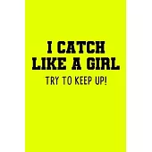 I Catch Like A Girl Try To Keep Up: Softball Lined Notebook for Catcher / Pitcher Girls Training Journal at Sports, High School, College, University