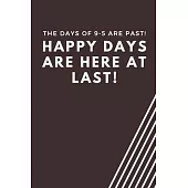 The days of 9-5 are past! happy days are here at last!: Blank Lined Journal Coworker Notebook Employees Appreciation Funny Gag Gift Boss (cute noteboo