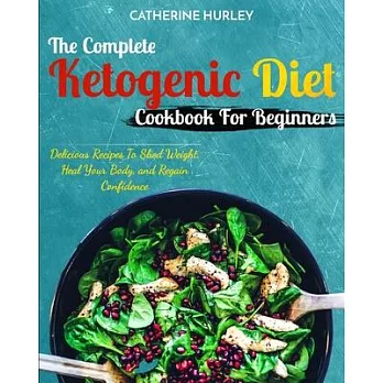 Ketogenic Diet: The Complete Ketogenic Diet Cookbook For Beginners - Delicious Recipes To Shed Weight, Heal Your Body, and Regain Conf