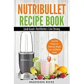 Nutribullet Recipe Book: Smoothie Recipes For Detoxing, Weight Loss, And Vibrant Health