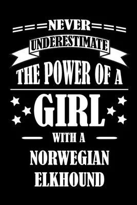 Never Underestimate The Power of a Girl With a NORWEGIAN ELKHOUND: A Journal to organize your life and working on your goals: Passeword tracker, Grati