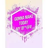 I’’m Gonna Make Today My B!*@#: Inspirational Quote Notebook