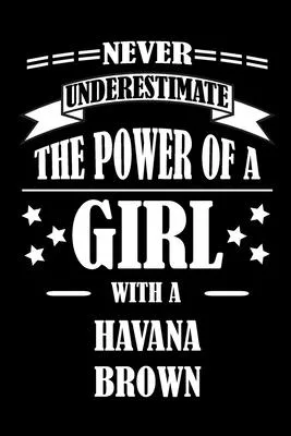 Never Underestimate The Power of a Girl With a HAVANA BROWN: A Journal to organize your life and working on your goals: Passeword tracker, Gratitude j