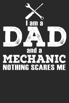 I Am A Dad And A Mechanic Nothing Scares Me: Blank Lined Notebook Journal