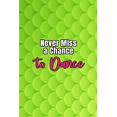 Never Miss a Chance to Dance: Lined Journal Notebook 6x9 inches 110 Pages Great Dance Teacher Appreciation Gifts Jazz, Dance Competitions, Ballroom