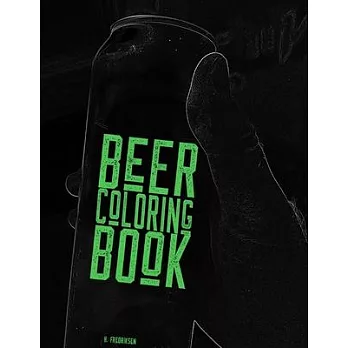 Beer Coloring Book: A coloring book for beer lovers, beer geeks, IPA guzzlers, hop heads and Stout slurpers! Color your favorite drink!