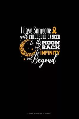 I Love Someone with Childhood Cancer To The Moon And Back to Infinity And Beyond: Sermon Notes Journal