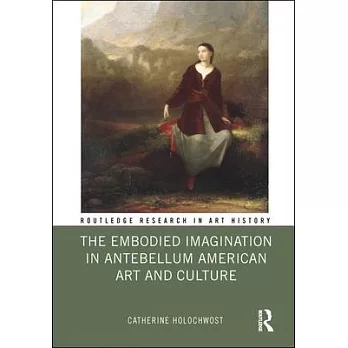 The Embodied Imagination in Antebellum American Art and Culture