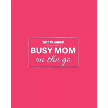 Busy Mom On the Go: 2020 Weekly and Monthly Planner for Moms at Work or Home Hot Pink