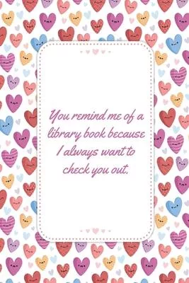 You Remind Me Of A Library Book Because I Always Want To Check You Out: This Notebook is a Perfect Wife Valentines Day Gifts Husband Valentines Day Gi