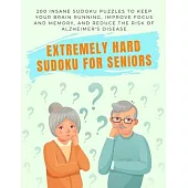 Extremely Hard Sudoku for Seniors: 200 Insane Sudoku Puzzles to Keep Your Brain Running, Improve Focus and Memory, and Reduce the Risk of Alzheimer’’s