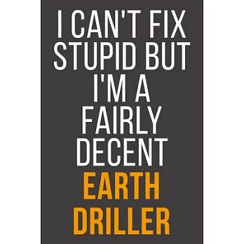 I Can’’t Fix Stupid But I’’m A Fairly Decent Earth Driller: Funny Blank Lined Notebook For Coworker, Boss & Friend