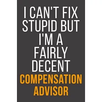 I Can’’t Fix Stupid But I’’m A Fairly Decent Compensation Advisor: Funny Blank Lined Notebook For Coworker, Boss & Friend